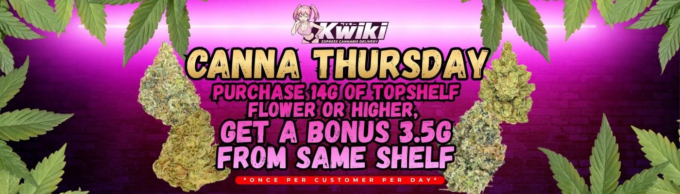 Canna Thursday — purchase 14g of top shelf flower or higher, get a bonus 3.5g from the same shelf, once per customer per day